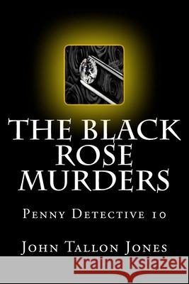 The Black Rose Murders: Penny Detective 10 John Tallon Jones 9781536908732 Createspace Independent Publishing Platform - książka