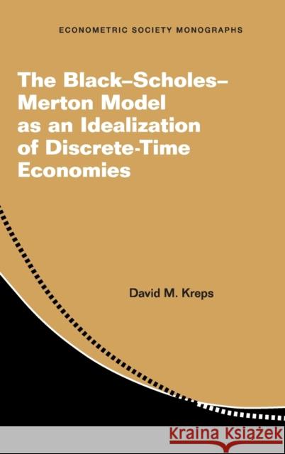 The Black-Scholes-Merton Model as an Idealization of Discrete-Time Economies David M. Kreps 9781108486361 Cambridge University Press - książka