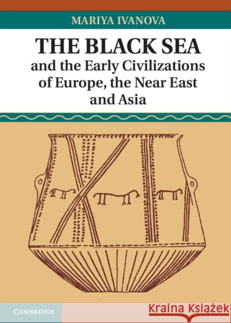 The Black Sea and the Early Civilizations of Europe, the Near East and Asia Mariya Ivanova 9781107032194  - książka