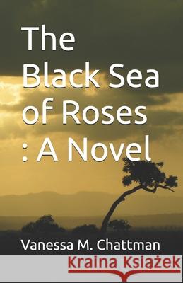 The Black Sea of Roses Vanessa M. Chattman 9781539428138 Createspace Independent Publishing Platform - książka