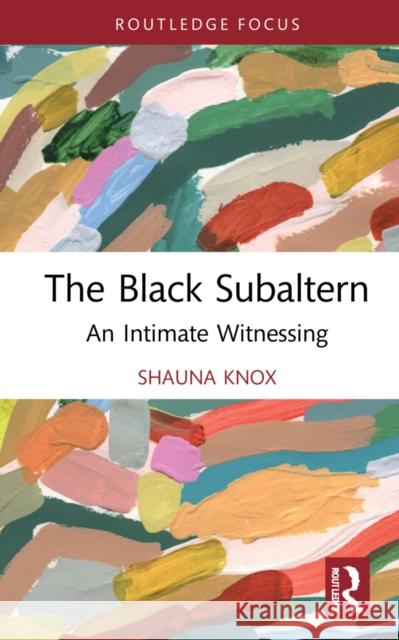 The Black Subaltern: An Intimate Witnessing Shauna Knox 9781032128603 Routledge - książka