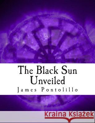 The Black Sun Unveiled: Genesis and Development of a Modern National Socialist Mythos James Pontolillo 9781493646920 Createspace - książka