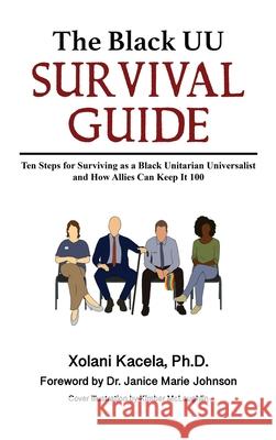 The Black UU Survival Guide: Ten Steps For Surviving as a Black Unitarian Universalist and How Allies Can Keep it 100 Xolani Kacela Janice Marie Johnson Kimber McLaughlin 9781087936208 X to the K Publishing - książka