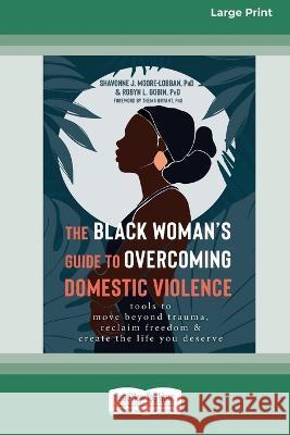The Black Woman\'s Guide to Overcoming Domestic Violence: Tools to Move Beyond Trauma, Reclaim Freedom, and Create the Life You Deserve (Large Print 16 Shavonne Moore-Lobban 9781038722782 ReadHowYouWant - książka
