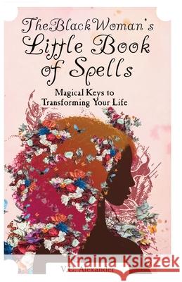 The Black Woman's Little Book of Spells: Magical Keys to Transforming Your Life V C Alexander 9781626766389 Grivante Press - książka