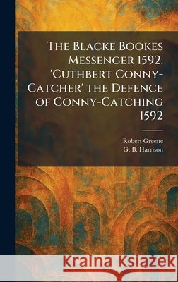 The Blacke Bookes Messenger 1592. 'Cuthbert Conny-Catcher' the Defence of Conny-Catching 1592 Greene, Robert, Harrison, George Bagshaw 9781025304342 Tradd Street Press - książka