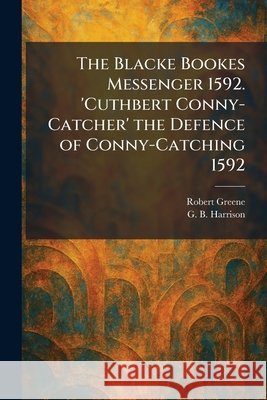 The Blacke Bookes Messenger 1592. 'Cuthbert Conny-Catcher' the Defence of Conny-Catching 1592 Greene, Robert, Harrison, George Bagshaw 9781025308845 Tradd Street Press - książka