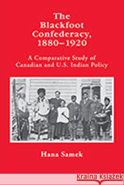 The Blackfoot Confederacy 1880-1920: A Comparative Study of Canadian and U.S. Indian Policy Samek, Hana 9780826350695 University of New Mexico Press - książka