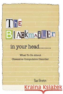 The Blackmailer in Your Head: What To Do About Obsessive Compulsive Disorder Breton, Sue 9781499610352 Createspace - książka