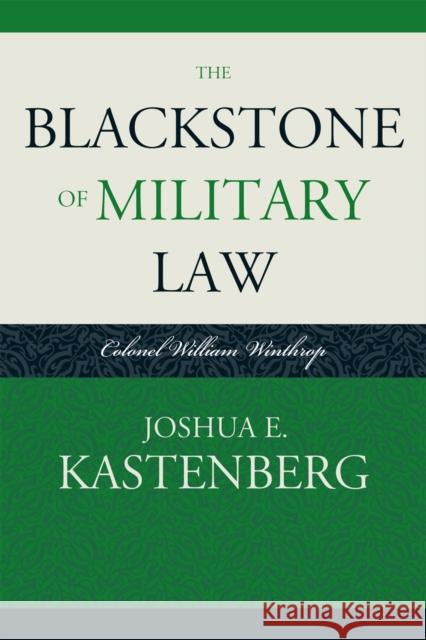 The Blackstone of Military Law: Colonel William Winthrop Kastenberg, Joshua E. 9780810861770 Scarecrow Press - książka