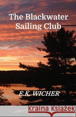 The Blackwater Sailing Club E K Wicher 9781777454715 Ekwicherbooks - książka
