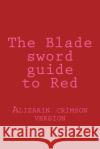 The Blade sword guide to Red: Alizarin crimson version Halpin, Robert Anthony 9781534750685 Createspace Independent Publishing Platform