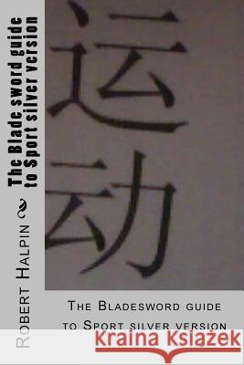 The Blade sword guide to Sport silver version Halpin, Robert Anthony 9781530799893 Createspace Independent Publishing Platform - książka