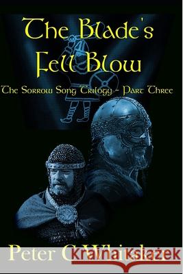 The Blade's Fell Blow: The Sorrow Song Trilogy Part Three Mr Peter C. Whitaker 9781977591630 Createspace Independent Publishing Platform - książka