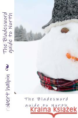 The Bladesword guide to North Halpin, Robert Anthony 9781523727070 Createspace Independent Publishing Platform - książka