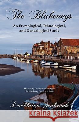 The Blakeneys: An Etymological, Ethnological, and Genealogical Study Seabrook, Lochlainn 9780982770061 Sea Raven Press - książka