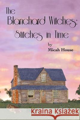 The Blanchard Witches: Stitches in Time Micah House 9781736508657 R. R. Bowker - książka