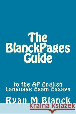 The BlanckPages Guide to the AP English Language Exam Essays Blanck, Ryan M. 9781494814359 Createspace - książka