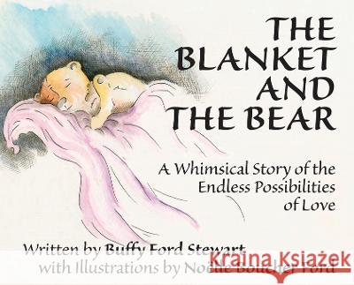 The Blanket and the Bear: A Whimsical Story of the Endless Possibilities of Love Buffy Ford Stewart No?lle Boucher Ford 9781732817227 Whataboutaboo Productions - książka