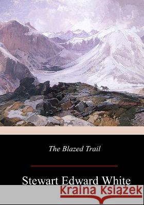 The Blazed Trail Stewart Edward White 9781981133871 Createspace Independent Publishing Platform - książka