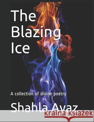 The Blazing Ice: A Collection of Divine Poetry Shahla Ayaz 9781724189110 Independently Published - książka