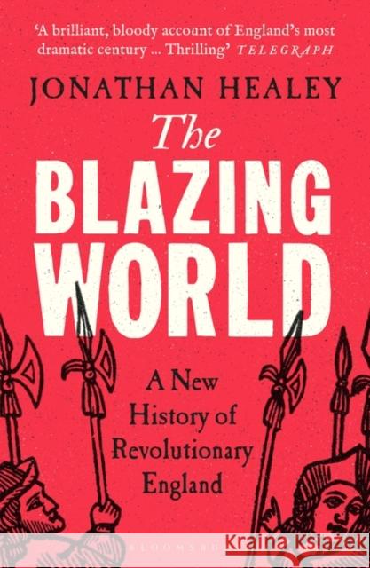 The Blazing World: A New History of Revolutionary England Dr Jonathan (University of Oxford, UK) Healey 9781526621696 Bloomsbury Publishing PLC - książka