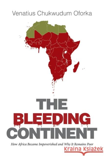 The Bleeding Continent: How Africa Became Impoverished and Why It Remains Poor Venatius Chukwudum Oforka 9781514429730 Xlibris - książka