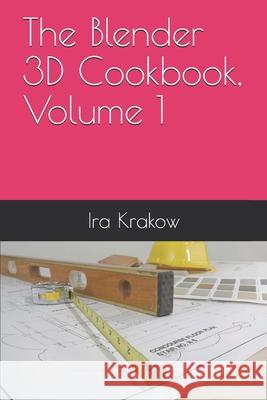 The Blender 3D Cookbook, Volume 1 Ira Krakow 9781521857120 Independently Published - książka