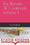 The Blender 3D Cookbook, Volume 1 Ira Krakow 9781521857120 Independently Published