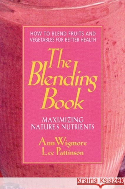 The Blending Book: Maximizing Nature's Nutrients -- How to Blend Fruits and Vegetables for Better Health Ann Wigmore Lee Pattinson 9780895297617 Avery Publishing Group - książka