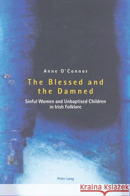 The Blessed and the Damned: Sinful Women and Unbaptised Children in Irish Folklore Anne O'Connor 9783039105410 Verlag Peter Lang - książka