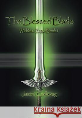 The Blessed Blade: Wielders Saga: Book 1 Gallaway, Jason 9781490803722 WestBow Press - książka