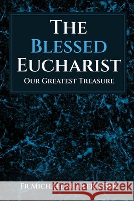 The Blessed Eucharist: Our Greatest Treasure Fr Michael Müller 9798991117609 St Athanasius Press - książka