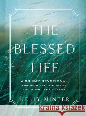 The Blessed Life: A 90-Day Devotional Through the Teachings and Miracles of Jesus Kelly Minter 9781087766911 B&H Books - książka