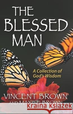 The Blessed Man: A Collection of God's Wisdom Maxine Brown, Vincent Brown 9798815976818 Independently Published - książka