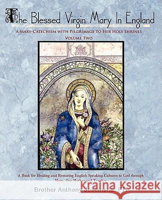 The Blessed Virgin Mary In England: Vol. II: A Mary-Catechism with Pilgrimage to Her Holy Shrines Fti, Brother Anthony Josemaria 9780595506712 iUniverse.com - książka