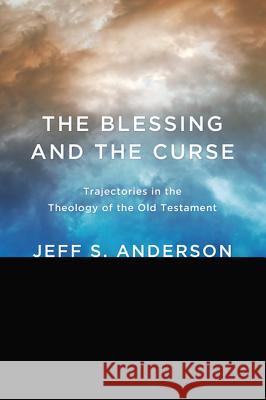 The Blessing and the Curse: Trajectories in the Theology of the Old Testament Anderson, Jeff S. 9781620328217 Cascade Books - książka