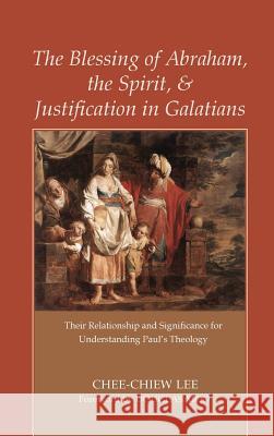 The Blessing of Abraham, the Spirit, and Justification in Galatians Chee-Chiew Lee, Douglas Moo 9781498260367 Pickwick Publications - książka