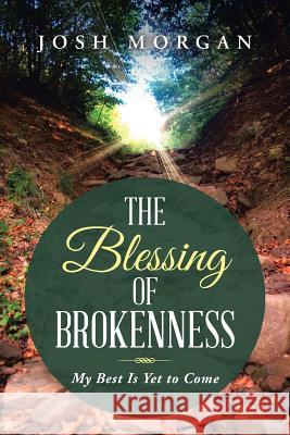 The Blessing of Brokenness: My Best Is Yet to Come Josh Morgan 9781490832937 WestBow Press - książka