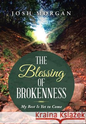 The Blessing of Brokenness: My Best Is Yet to Come Josh Morgan 9781490832951 WestBow Press - książka