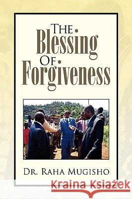 The Blessing of Forgiveness Dr Raha Mugisho 9781425778378 Xlibris Corporation - książka