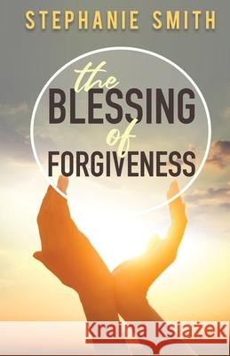 The Blessing of Forgiveness Stephanie Smith 9781637695302 Trilogy Christian Publishing - książka