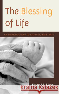 The Blessing of Life: An Introduction to Catholic Bioethics Kane, Brian 9780739182024 Lexington Books - książka