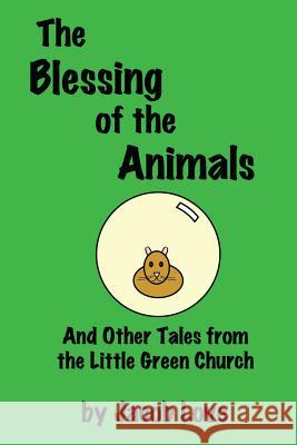 The Blessing of the Animals: And Other Tales from the Little Green Church Jacob Love 9781540776600 Createspace Independent Publishing Platform - książka