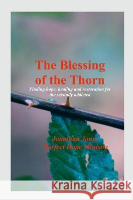 The Blessing of the Thorn- 2nd Edition- revised: Healing Sexual Addiction in the Christian Community Jonathan Jones 9781304430717 Lulu.com - książka