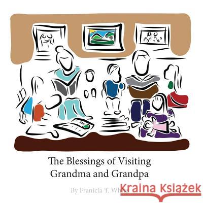 The Blessings of Visiting Grandma and Grandpa Franicia Tomokane White Timothy R. White Franicia Tomokane White 9781943449019 Wholesome Press - książka