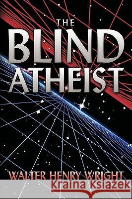 The Blind Atheist Walter Henry Wright 9781449022112 Authorhouse - książka