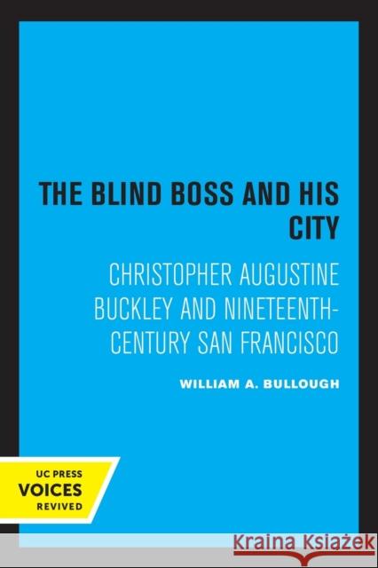 The Blind Boss and His City: Christopher Augustine Buckley and Nineteenth-Century San Francisco William A. Bullough   9780520322264 University of California Press - książka