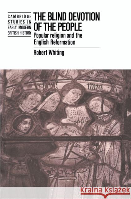 The Blind Devotion of the People: Popular Religion and the English Reformation Whiting, Robert 9780521424394 Cambridge University Press - książka