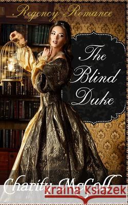 The Blind Duke: Regency Romance Charity McColl 9781535116565 Createspace Independent Publishing Platform - książka